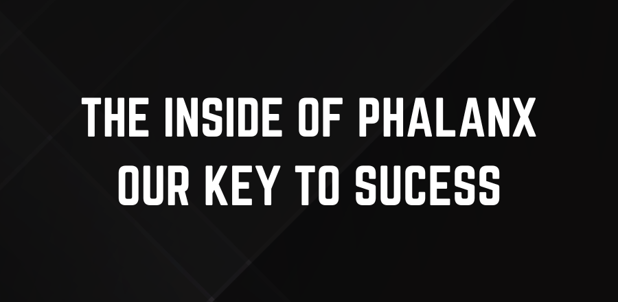 THE INSIDE OF PHALANX - OUR KEY TO SUCESS